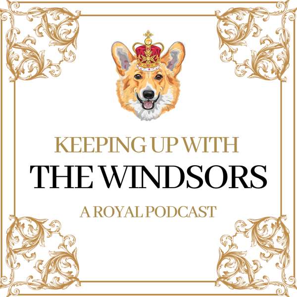 Keeping Up With The Windsors | A Royal Family Podcast – News and Updates