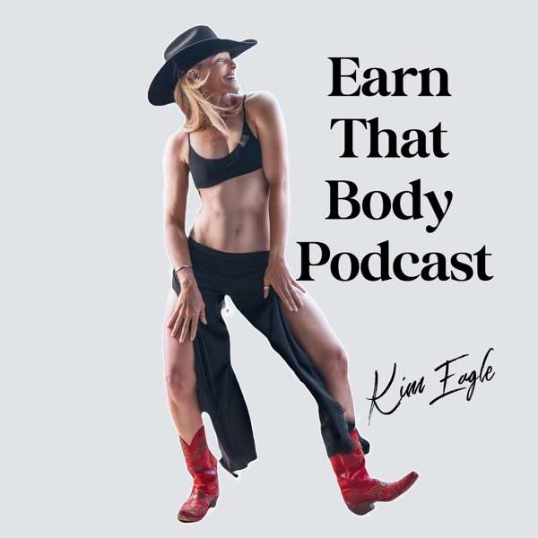 “Earn That Body Podcast” with Kim Eagle