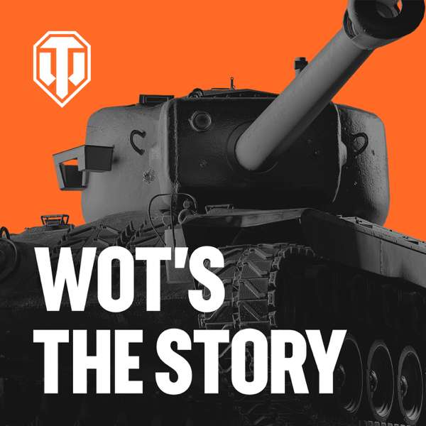 WoT’s the Story – The Official Historical Podcast of World of Tanks North America