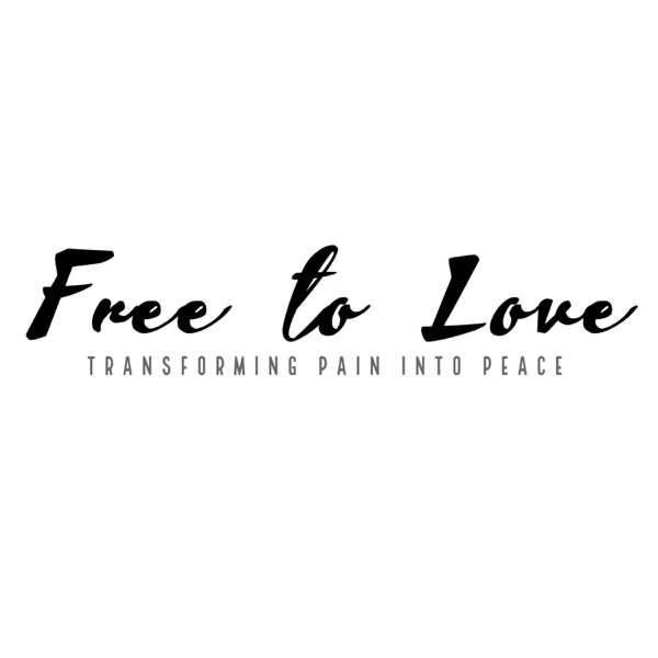 Free to Love – Transforming Pain Into Peace