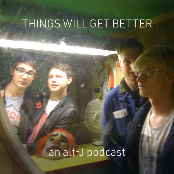 Things Will Get Better: An alt-J Podcast