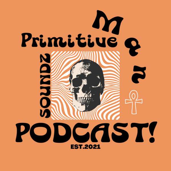 Primitive Man Soundz Podcast