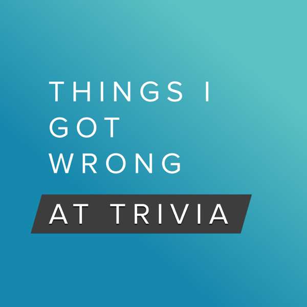 Things I Got Wrong at Trivia – A Pub Quiz Trivia Podcast Game Show with Friends