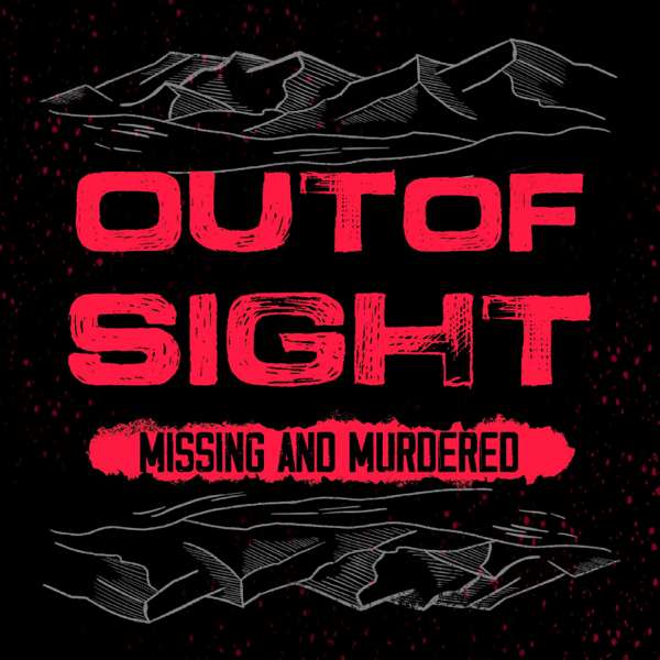 Out of Sight: Missing & Murdered