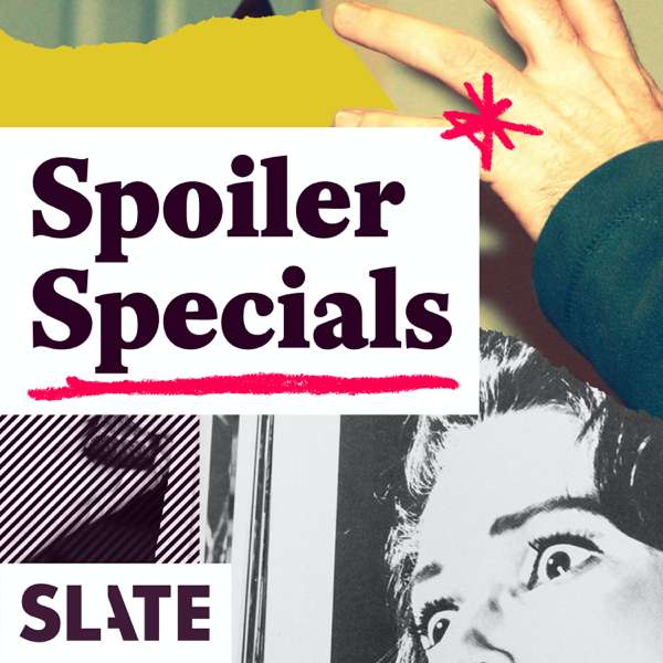 Slate’s Spoiler Specials