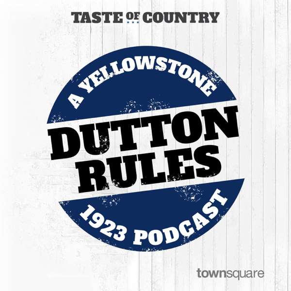 Dutton Rules: A Yellowstone 1923 Podcast – Taste of Country