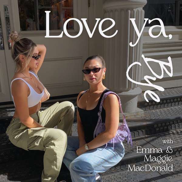Love Ya, Bye with Emma and Maggie MacDonald