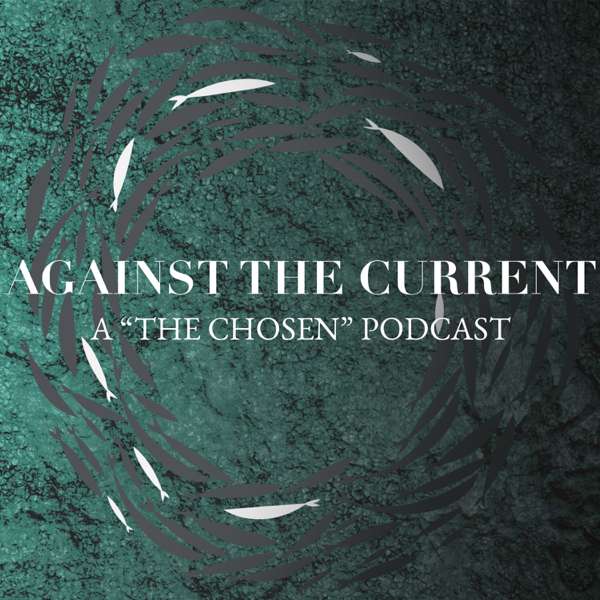 Against The Current: A “The Chosen” Podcast