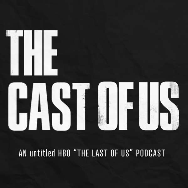 The Cast of Us | An untitled HBO The Last of Us Podcast