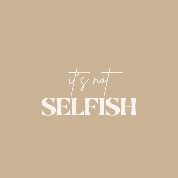 It’s Not Selfish