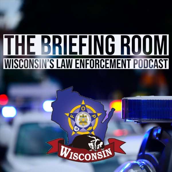 The Briefing Room-Wisconsin’s Law Enforcement Podcast