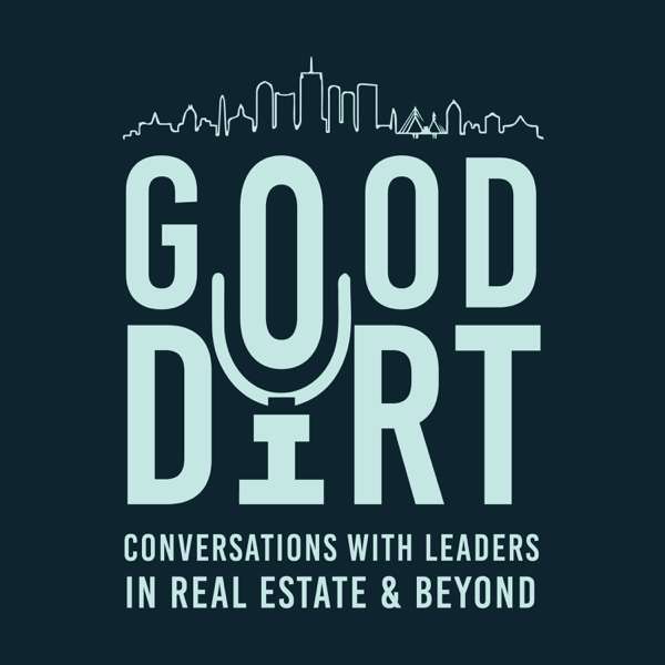 Good Dirt: Conversations with Leaders in Real Estate & Beyond