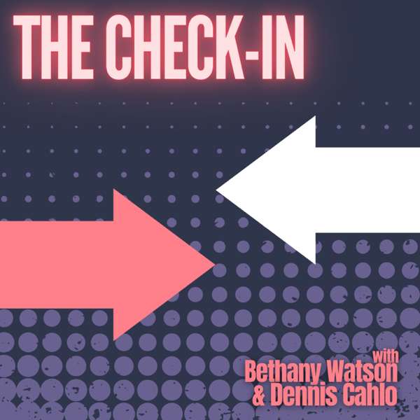 The Check-In with Bethany Watson & Dennis Cahlo