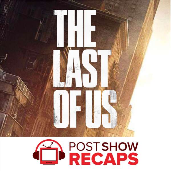 The Last of Us: A Post Show Recap