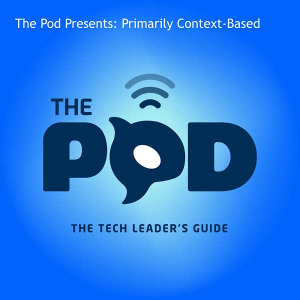 The Pod Presents: Primarily Context-Based