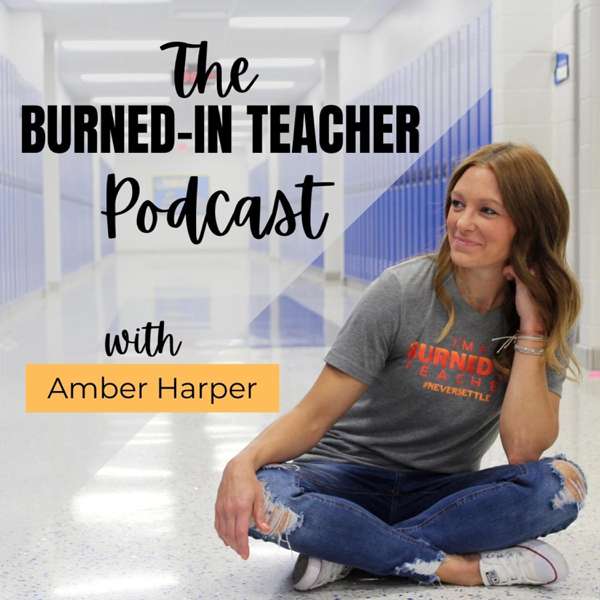 The Burned-In Teacher Podcast with Amber Harper