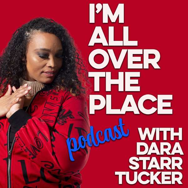 I’m All Over the Place with Dara Starr Tucker