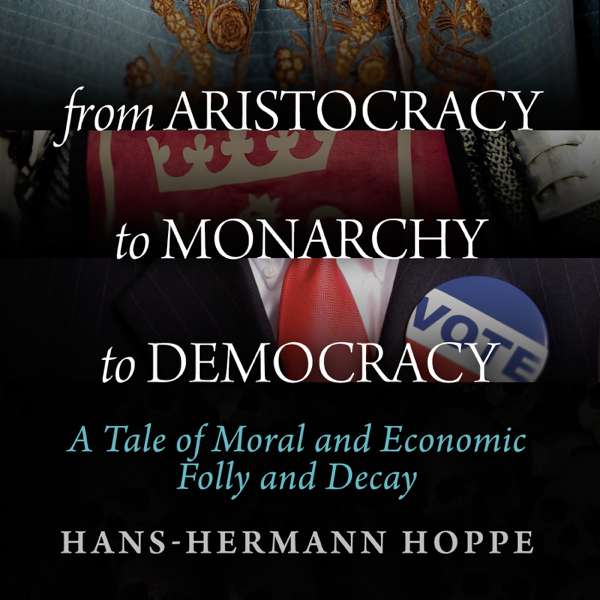 From Aristocracy to Monarchy to Democracy – Hans-Hermann Hoppe