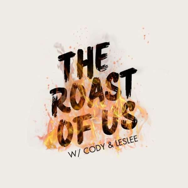 The Roast of Us with Cody and Leslee