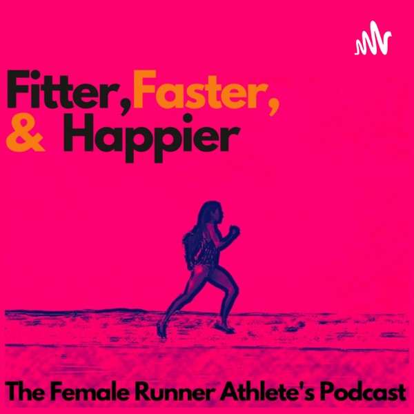 Fitter, Faster & Happier – The Female Runner Athlete’s Podcast