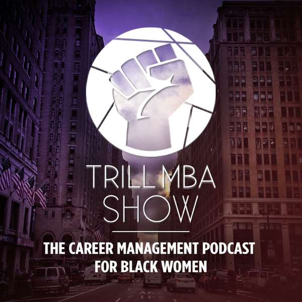 Trill MBA Show – The Career Management Podcast for Black Women