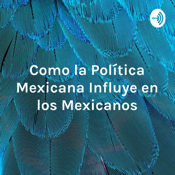 Como la Política Mexicana Influye en los Mexicanos