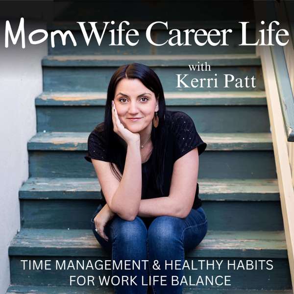 Mom Wife Career Life – Work Life Balance, Time Management,  Healthy Habits, Mindset, Positive Parenting, Working Mom, Routines