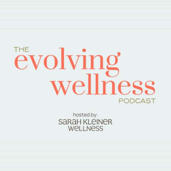 The Evolving Wellness Podcast with Sarah Kleiner Wellness