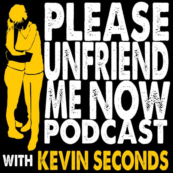 Please Unfriend Me Now! with Kevin Seconds