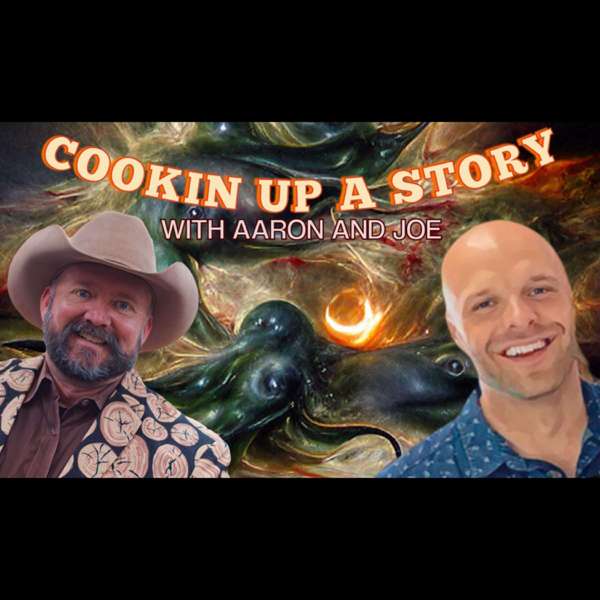 Cookin’ Up A Story w/ Aaron and Joe