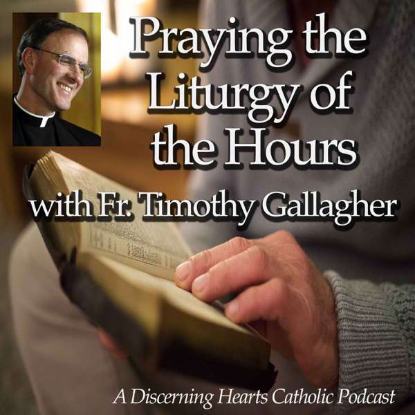 Praying the Liturgy of Hours Podcasts with Fr. Timothy Gallagher – Discerning Hearts Catholic Podcasts