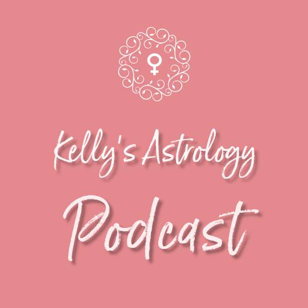 Kelly’s Astrology Podcast