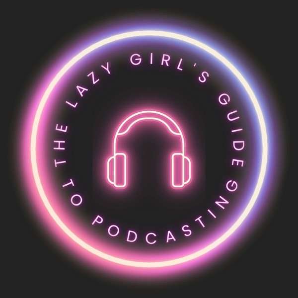 The Lazy Girl’s Guide to Podcasting