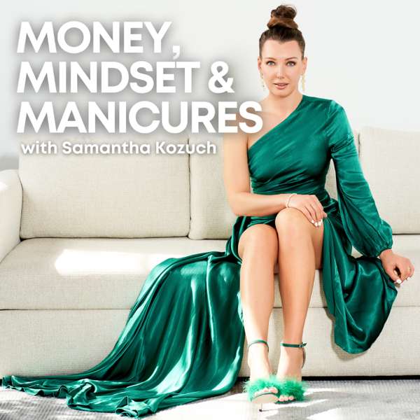 Money, Mindset and Manicures with Samantha Kozuch
