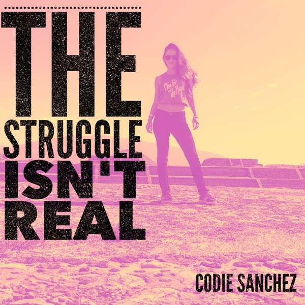 The Struggle Isn’t Real Podcast – Codie Sanchez