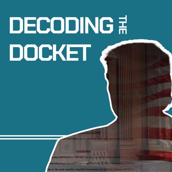 Decoding the Docket: Explaining the Case Against Donald Trump