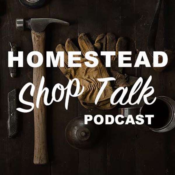 Homestead Shop Talk