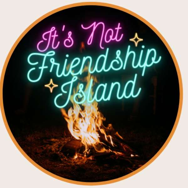 It’s Not Friendship Island – A Love Island Recap Podcast