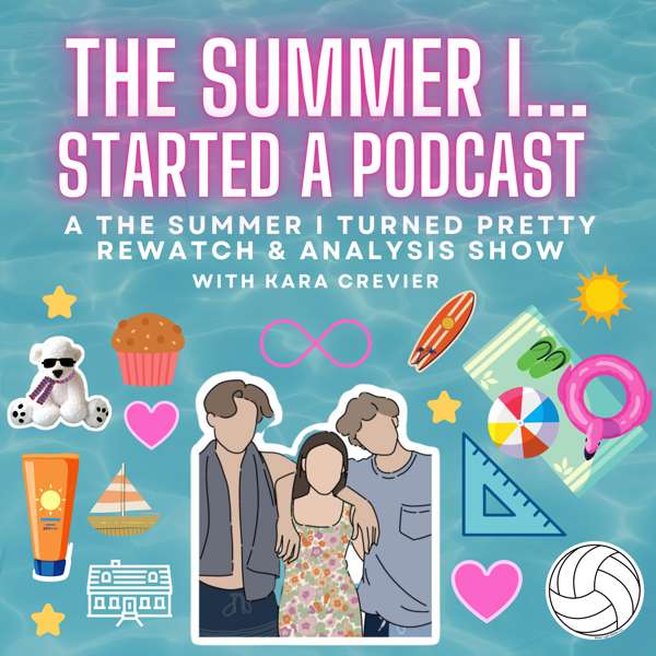 The Summer I Started A Podcast: A The Summer I Turned Pretty Recap Show with Kara Crevier