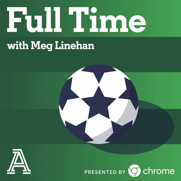 Full Time with Meg Linehan: A show about women’s soccer