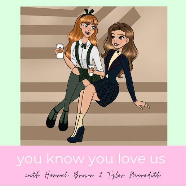 YOU KNOW YOU LOVE US: A GOSSIP GIRL PODCAST with Hannah Brown and Tyler Meredith