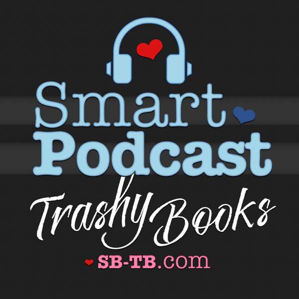 Smart Podcast, Trashy Books: A Romance Novel Podcast
