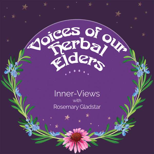 Voices of our Herbal Elders: Inner-Views with Rosemary Gladstar