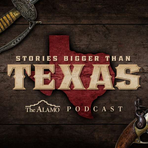 Stories Bigger Than Texas: The Alamo Podcast