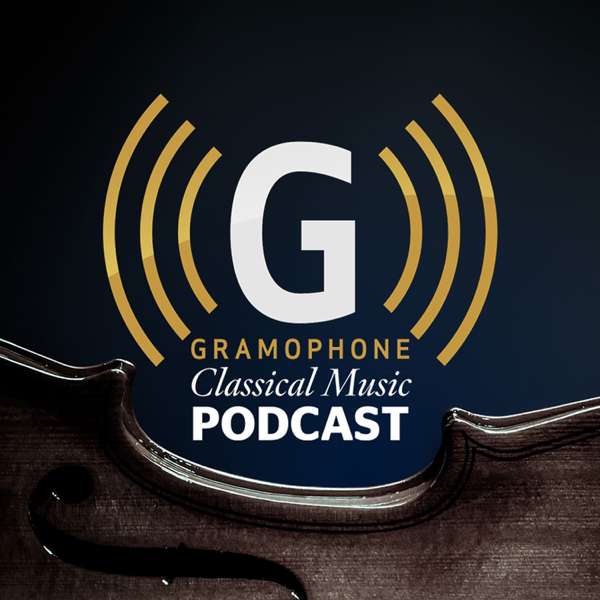 The Gramophone Classical Music Podcast