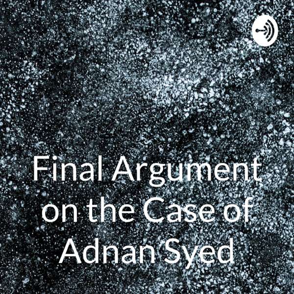 Final Argument on the Case of Adnan Syed: Serial
