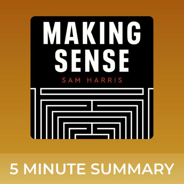 Making Sense with Sam Harris | 5 minute podcast summaries