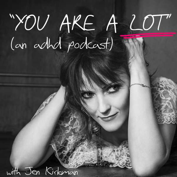 “You Are A Lot” (an adhd podcast)