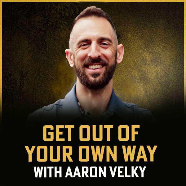 Get Out of Your Own Way with Aaron Velky