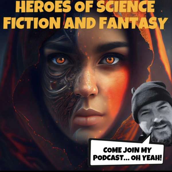 Heroes of Science Fiction and Fantasy: Sci-fi, Sci-Fi Podcast, Sci-Fi Talk, Science Fiction